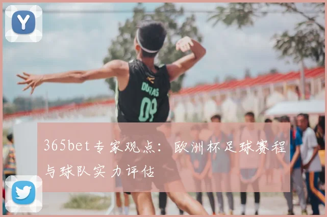 365bet专家观点：欧洲杯足球赛程与球队实力评估