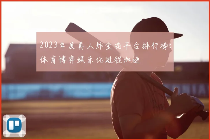 2023年度真人炸金花平台排行榜：体育博弈娱乐化进程加速