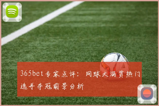 365bet专家点评：网球大满贯热门选手夺冠前景分析