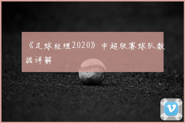 《足球经理2020》中超联赛球队数据详解